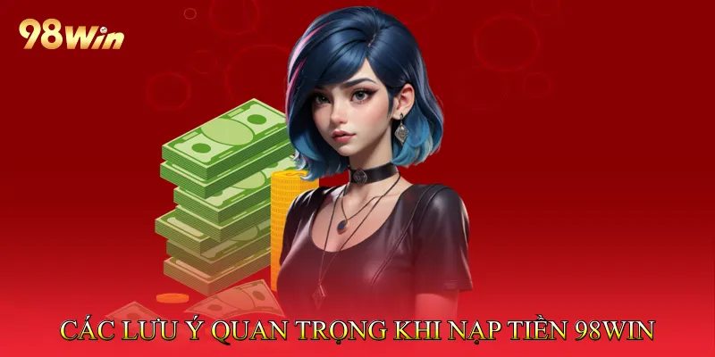 Nạp Tiền 98Win Nhanh Chóng Với Các Phương Thức An Toàn 3 Các Lưu Ý Quan Trọng Khi Nạp Tiền 98win