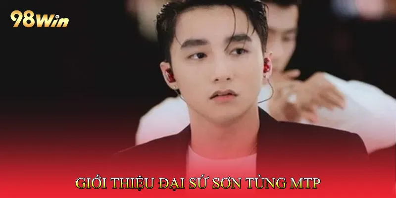 Giới thiệu Đại sứ Sơn Tùng MTP