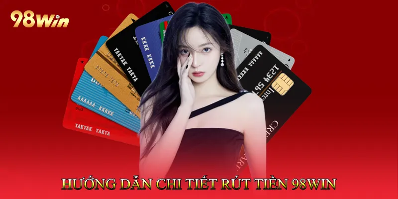 Hướng Dẫn Chi Tiết Rút Tiền 98Win